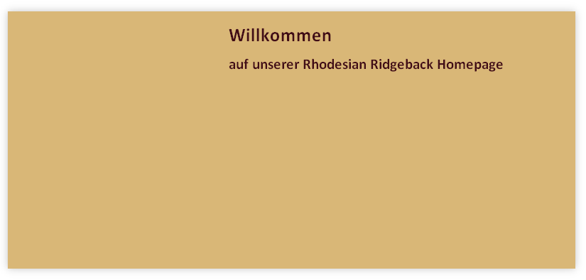 Willkommen
auf unserer Rhodesian Ridgeback Homepage
