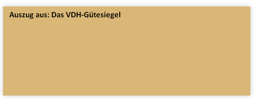 Auszug aus: Das VDH-Gütesiegel