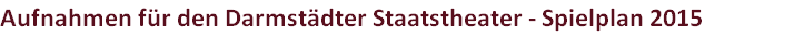 Aufnahmen für den Darmstädter Staatstheater - Spielplan 2015
